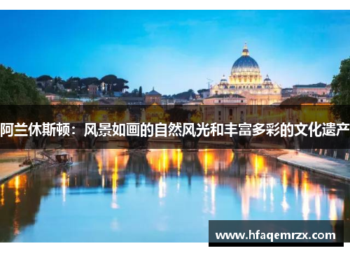 阿兰休斯顿:风景如画的自然风光和丰富多彩的文化遗产 阿兰休斯顿:风景如画的自然风光和丰富多彩的文化遗产